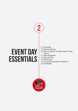 2
EVENT DAY
ESSENTIALS

2.1 Event Bib
2.2 Helmet Stickers
2.3 How to Secure Your Bike Tag & Timing
Device
2.4 Start Procedure
2.5 Flag-off Flow
2.6 Route Map
2.7 Event Day Participant Assistance
2.8 Aid Station

 