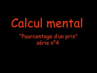 Calcul mental
“Pourcentage d’un prix”
série n°4

 