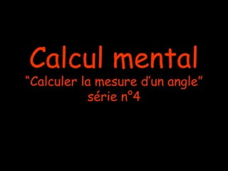 Calcul mental

“Calculer la mesure d’un angle”
série n°4

 