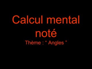 Calcul mental
    noté
  Thème : “ Angles ”
 
