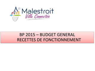BP 2015 – BUDGET GENERAL
RECETTES DE FONCTIONNEMENT
 