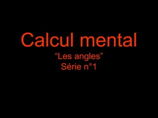 Calcul mental
“Les angles”
Série n°1

 