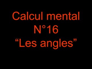 Calcul mental
N°16
“Les angles”
 