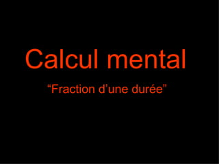 Calcul mental   “Fraction d’une durée”  