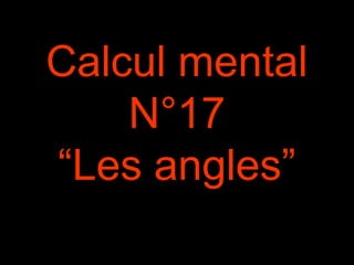 Calcul mental
N°17
“Les angles”
 