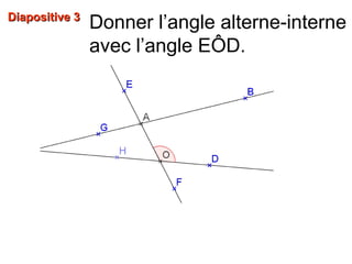 Diapositive 3Diapositive 3
Donner l’angle alterne-interne
avec l’angle EÔD.