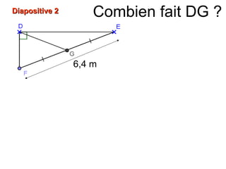 Combien fait DG ?Diapositive 2Diapositive 2
6,4 m
 