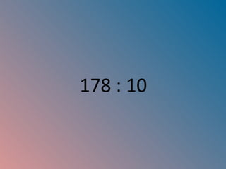 178 : 10 