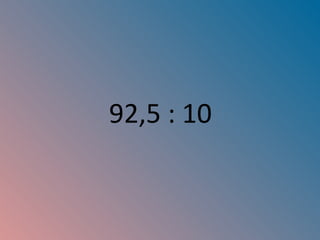 92,5 : 10 