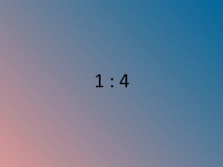 1 : 4 