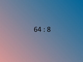 64 : 8 