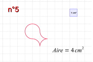 n°5n°5
Aire = 4cm2
