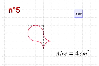 n°5n°5
Aire = 4cm2