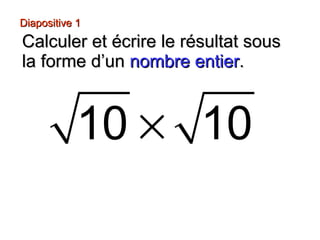 Diapositive 1Diapositive 1
−
Calculer et écrire le résultat sousCalculer et écrire le résultat sous
la forme d’unla forme d’un nombre entiernombre entier..
10 10×
 