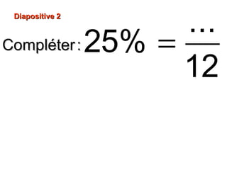 CompléterCompléter ::
Diapositive 2Diapositive 2
=
...
25%
12