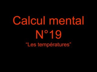 Calcul mental
N°19
“Les températures”
 