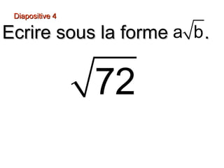 Diapositive 4Diapositive 4
Ecrire sous la forme .Ecrire sous la forme .
72
a b