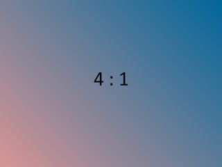 4 : 1 