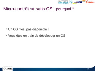 47
●
Un OS n'est pas disponible !
●
Vous êtes en train de développer un OS
Micro-contrôleur sans OS : pourquoi ?
 