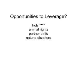Opportunities to Leverage?
holy ****
animal rights
partner strife
natural disasters
 