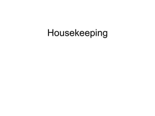 Housekeeping
 