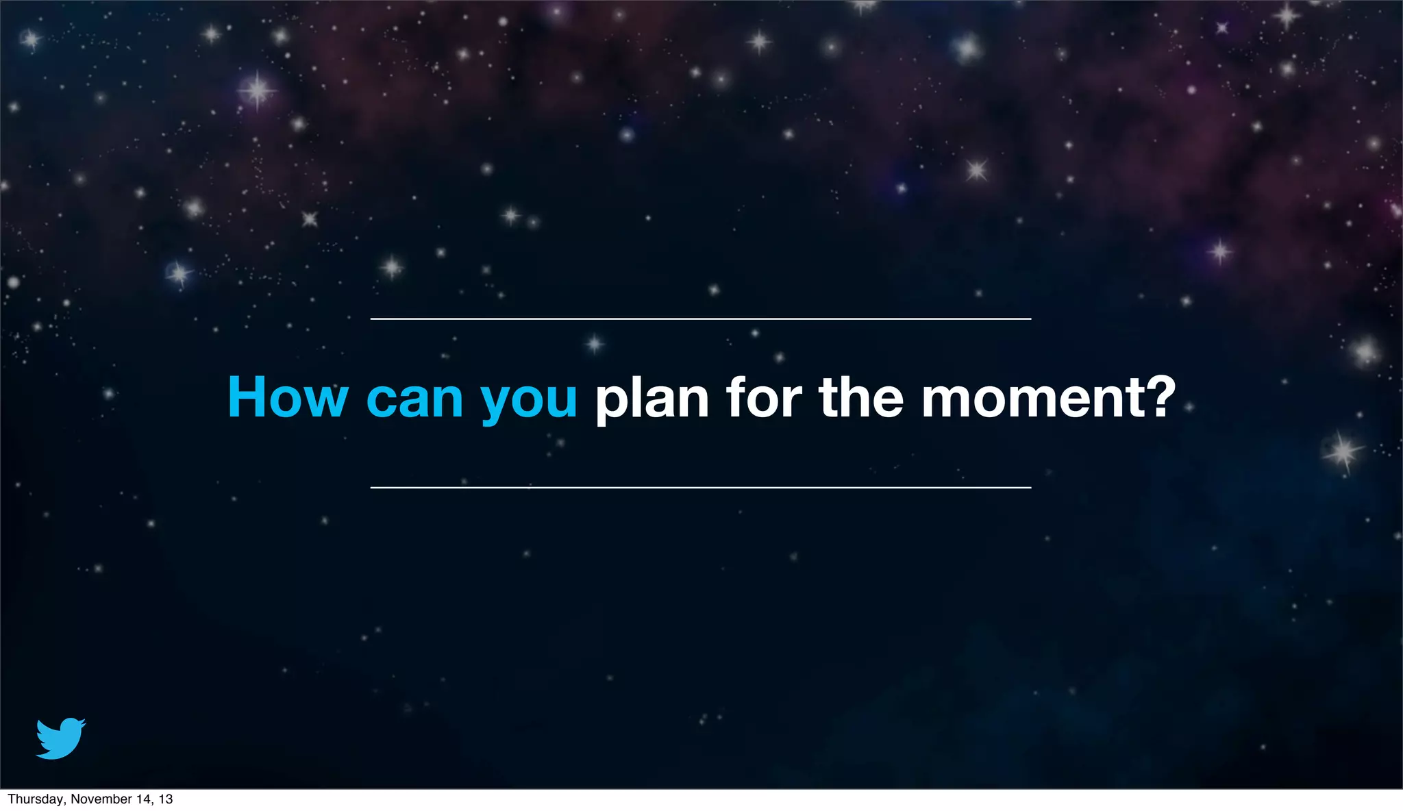 How can you plan for the moment?

Thursday, November 14, 13

 
