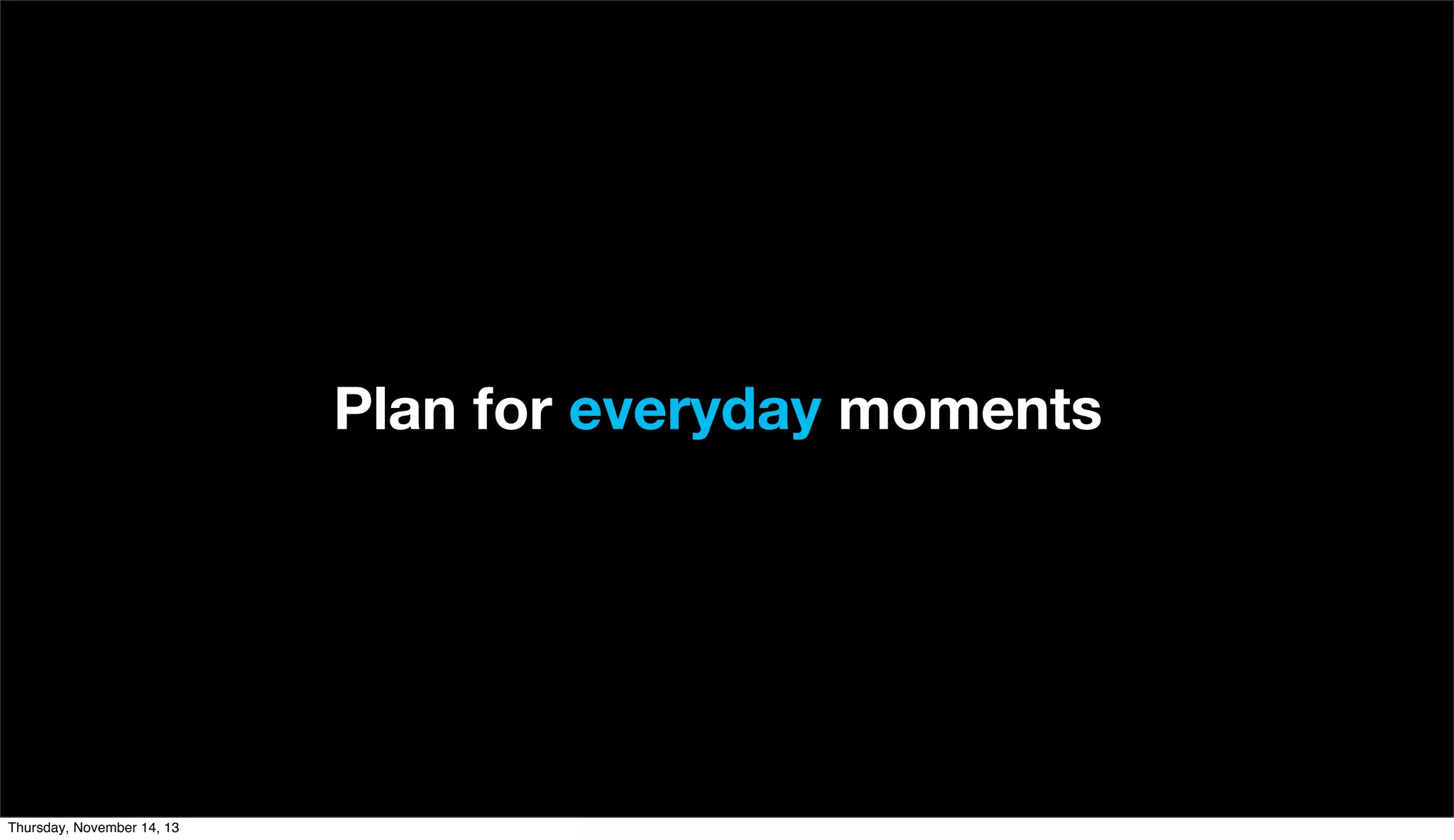 Plan for everyday moments

Thursday, November 14, 13

 