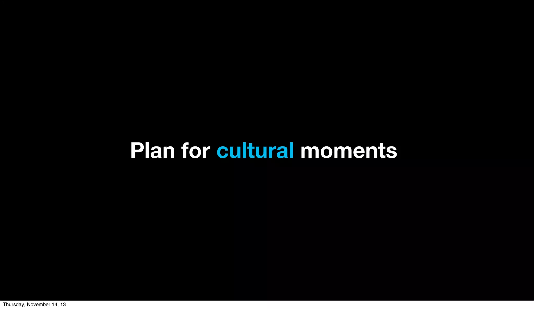 Plan for cultural moments

Thursday, November 14, 13

 