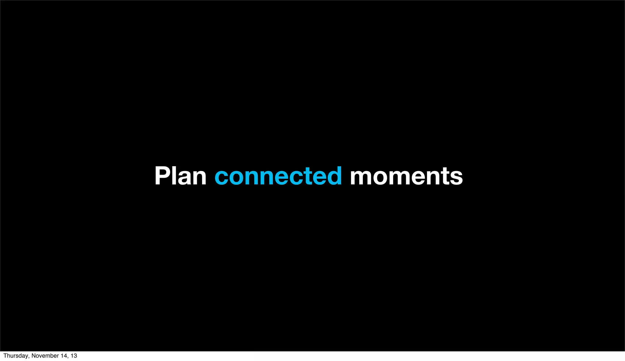 Plan connected moments

Thursday, November 14, 13

 