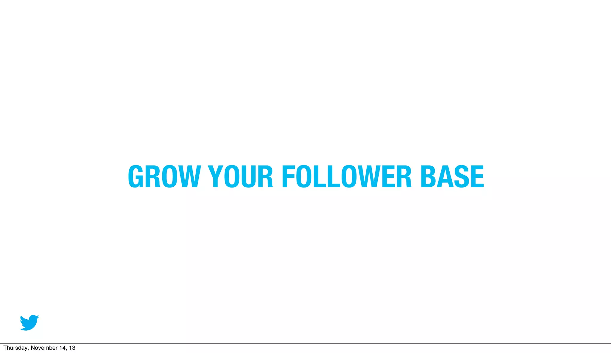 GROW YOUR FOLLOWER BASE

Thursday, November 14, 13

 