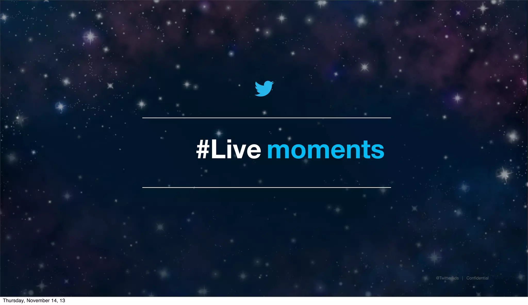 #Live moments

@TwitterAds | Conﬁdential

Thursday, November 14, 13

 