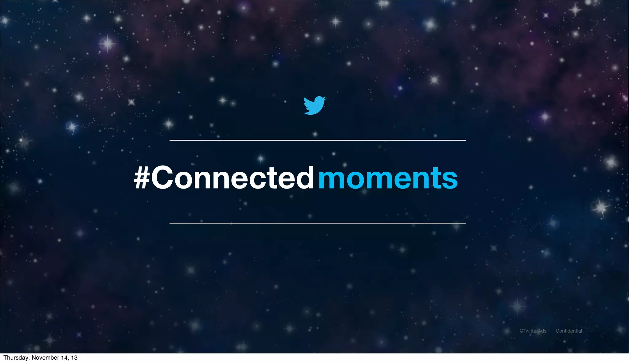 #Connected moments

@TwitterAds | Conﬁdential

Thursday, November 14, 13

 