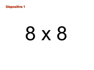 8 x 8
Diapositive 1Diapositive 1