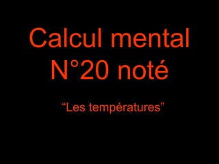 Calcul mental
N°20 noté
“Les températures”
 