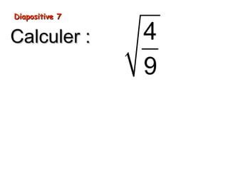 Diapositive 7Diapositive 7
Calculer :Calculer : 4
9
 