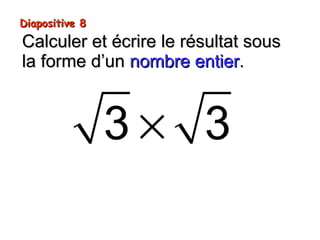 Diapositive 8Diapositive 8
Calculer et écrire le résultat sousCalculer et écrire le résultat sous
la forme d’unla forme d’un nombre entiernombre entier..
×3 3
 