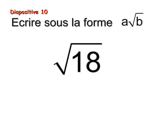 Diapositive 10Diapositive 10
18
Ecrire sous la formeEcrire sous la forme a b
 