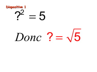 Diapositive 1Diapositive 1
Donc
=
=
2
? 5
? 5
 