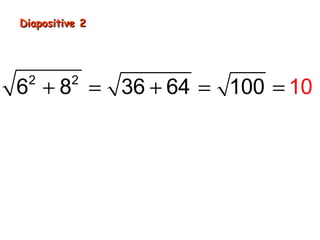 Diapositive 2Diapositive 2
( )275 5 55= ×
+ = + = =2 2
6 8 36 64 100 10
 