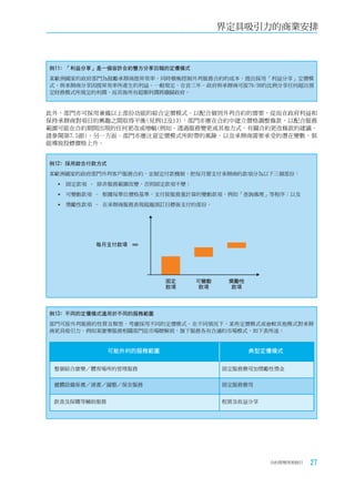界定具吸引力的商業安排



例11﹕「利益分享」是一個容許合約雙方分享回報的定價模式
某歐洲國家的政府部門為鼓勵承辦商提昇效率，同時積極控制外判服務合約的成本，提出採用「利益分享」定價模
式，與承辦商分享因提昇效率所產生的利益。一般規定，在首三年，政府與承辦商可按70/30的比例分享任何超出預
定財務模式所規定的利潤，而其後所有超額利潤將撥歸政府。



此外，部門亦可採用兼備以上部份功能的綜合定價模式，以配合個別外判合約的需要，從而在政府利益和
保持承辦商對項目的興趣之間取得平衡(見例12及13)。部門亦應在合約中建立價格調整條款，以配合服務
範圍可能在合約期間出現的任何更改或增幅(例如，透過服務變更或其他方式，有關合約更改條款的建議，
請參閱第7.5節)。另一方面，部門亦應注意定價模式所附帶的風險，以及承辦商需要承受的潛在變數，俱
能導致投標價格上升。


例12﹕採用綜合付款方式
某歐洲國家的政府部門外判客戶服務合約，並制定付款機制，把每月需支付承辦商的款項分為以下三個部份：

     固定款項 – 除非服務範圍改變，否則固定款項不變；

     可變動款項 – 根據每單位價格基準，支付按服務量計算的變動款項，例如「查詢處理」等程序；以及

     獎勵性款項 – 在承辦商服務表現超越預訂目標後支付的部份。




            每月支付款項




                           固定     可變動    獎勵性
                           款項      款項     款項




例13﹕不同的定價模式適用於不同的服務範圍
部門可按外判服務的性質及類型，考慮採用不同的定價模式。在不同情況下，某些定價模式或會較其他模式對承辦
商更具吸引力。例如某康樂服務相關部門從市場瞭解到，旗下服務各有合適的市場模式，如下表所述：


               可能外判的服務範圍                       典型定價模式


 整個綜合康樂／體育場所的管理服務                       固定服務費用加獎勵性獎金


 健體設備保養／清潔／園藝／保安服務                      固定服務費用


 飲食及採購等輔助服務                             租賃及收益分享




                                                  合約管理用者指引   27
 