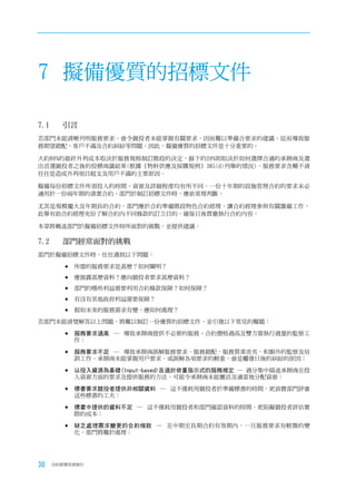7 擬備優質的招標文件

7.1	   引言
若部門未能清晰列明服務要求，會令競投者未能掌握有關要求，因而難以準備合要求的建議，從而導致服
務期望錯配、客戶不滿及合約糾紛等問題。因此，擬備優質的招標文件是十分重要的。

大約80%的最終外判成本取決於服務規格制訂階段的決定，餘下的20%則取決於如何選擇合適的承辦商及選
出首選競投者之後的投標商議結果(根據《物料供應及採購規例》385(d)列舉的情況)。服務要求含糊不清
往往是造成外判項目超支及用戶不滿的主要原因。

擬備每份招標文件所須投入的時間、資源及詳細程度均有所不同，一份十年期的設施管理合約的要求未必
適用於一份兩年期的清潔合約。部門於制訂招標文件時，應依常理判斷。

尤其是規模龐大及年期長的合約，部門應於合約準備階段物色合約經理，讓合約經理參與有關籌備工作，
此舉有助合約經理充份了解合約內不同條款的訂立目的，確保日後貫徹執行合約內容。

本章將概述部門於擬備招標文件時所面對的挑戰，並提供建議。

7.2	   部門經常面對的挑戰
部門於擬備招標文件時，往往遇到以下問題：

        	所需的服務要求是甚麼？如何闡明？

        	應披露甚麼資料？應向競投者要求甚麼資料？

        	部門的哪些利益需要利用合約條款保障？如何保障？

        	有沒有其他政府利益需要保障？

        	假如未來的服務需求有變，應如何處理？

若部門未能清楚解答以上問題，將難以制訂一份優質的招標文件，並引發以下常見的難題：

        	服務要求過高   ─ 導致承辦商提供不必要的服務、合約價格過高及雙方需執行過量的監察工
          作；

        	服務要求不足 ─ 導致承辦商誤解服務要求，服務錯配，服務質素差劣，和額外的監察及培
          訓工作。承辦商未能掌握用戶要求，或誤解各項要求的輕重，會是觸發日後的糾紛的原因；

        	以投入資源為基礎(Input-based)及過於倚重指示式的服務規定
                                      ─ 過分集中描述承辦商在投
          入資源方面的要求及提供服務的方法，可能令承辦商未能靈活及適當地分配資源；

        	標書要求競投者提供非相關資料    ─ 這不僅耗用競投者於準備標書的時間，更浪費部門評審
          這些標書的工夫；

        	標書中提供的資料不足   ─ 這不僅耗用競投者和部門確認資料的時間，更阻礙競投者評估實
          際的成本；

        	缺乏處理需求變更的合約條款    ─ 在中期至長期合約有效期內，一旦服務要求有輕微的變
          化，部門將難於處理；




30   合約管理用者指引
 