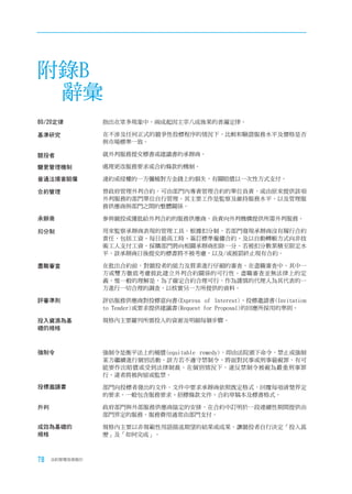 附錄B
 辭彙
80/20定律         指出在眾多現象中，兩成起因主宰八成後果的普遍定律。

基準研究            在不涉及任何正式的競爭性投標程序的情況下，比較和驗證服務水平及價格是否
                與市場標準一致。

競投者             就外判服務提交標書或建議書的承辦商。

變更管理機制          處理更改服務要求或合約條款的機制。

普通法損害賠償         違約或侵權的一方彌補對方金錢上的損失，有關賠償以一次性方式支付。

合約管理            替政府管理外判合約。可由部門內專責管理合約的單位負責，或由原來提供該項
                外判服務的部門單位自行管理。其主要工作是監察及維持服務水平，以及管理服
                務供應商與部門之間的整體關係。

承辦商             參與競投或獲批給外判合約的服務供應商，負責向外判機構提供所需外判服務。

扣分制             用來監察承辦商表現的管理工具。根據扣分制，若部門發現承辦商沒有履行合約
                責任，包括工資、每日最高工時、簽訂標準僱傭合約、及以自動轉帳方式向非技
                術工人支付工資，採購部門將向相關承辦商扣除一分。若被扣分數累積至限定水
                平，該承辦商日後提交的標書將不被考慮，以及/或被罰終止現有合約。

盡職審查            在批出合約前，對競投者的能力及質素進行仔細的審查。在盡職審查中，其中一
                方或雙方徹底考慮彼此建立外判合約關係的可行性。盡職審查並無法律上的定
                義，惟一般的理解是，為了確定合約合理可行，作為謹慎的代理人為其代表的一
                方進行一切合理的調查，以核實另一方所提供的資料。

評審準則            評估服務供應商對投標意向書(Express of Interest)、投標邀請書(Invitation
                to Tender)或要求提供建議書(Request for Proposal)的回應所採用的準則。

投入資源為基          規格內主要羅列所需投入的資源及明細每個步驟。
礎的規格



強制令             強制令是衡平法上的補償(equitable remedy)，即由法院頒下命令，禁止或強制
                某方繼續進行個別活動。該方若不遵守禁制令，將面對民事或刑事藐視罪，有可
                能要作出賠償或受到法律制裁。在個別情況下，違反禁制令被視為嚴重刑事罪
                行，違者將被拘留或監禁。

投標邀請書           部門向投標者發出的文件。文件中要求承辦商依照既定格式，回覆每項清楚界定
                的要求。一般包含服務要求、招標條款文件、合約草犒本及標書格式。

外判              政府部門與外部服務供應商協定的安排，在合約中訂明於一段連續性期間提供由
                部門界定的服務。服務費用通常由部門支付。

成效為基礎的          規格內主要以非規範性用語描述期望的結果或成果，讓競投者自行決定「投入甚
規格              麼」及「如何完成」。



78   合約管理用者指引
 