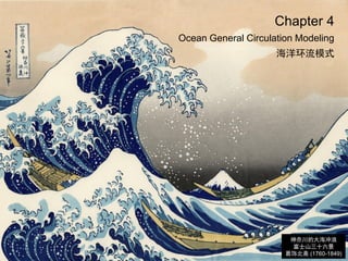 Chapter 4
Ocean General Circulation Modeling
海洋环流模式
神奈川的大海冲浪
富士山三十六景
葛饰北斋 (1760-1849)
 