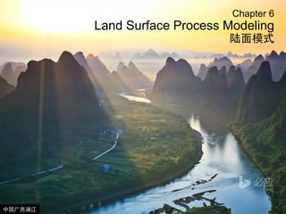 Chapter 6
Land Surface Process Modeling
陆面模式
中国广西漓江
 