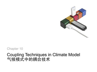 Chapter 10
Coupling Techniques in Climate Model
气候模式中的耦合技术
 