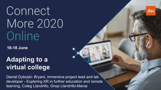 16-18 June
Adapting to a
virtual college
Daniel Dyboski- Bryant, immersive project lead and lab
developer - Exploring XR in further education and remote
learning, Coleg Llandrillo, Grwp Llandrillo-Menai
 
