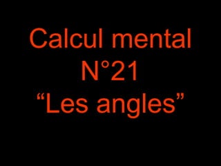 Calcul mental
N°21
“Les angles”
 