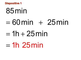 Diapositive 1Diapositive 1
= +
= +
=
85min
60min 25min
1h
1h 2
2
5min
5min
 