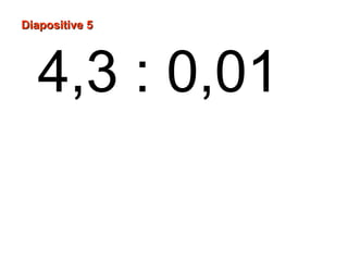 Diapositive 5




  4,3 : 0,01
 