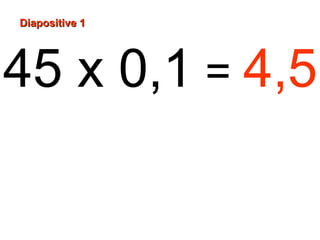 Diapositive 1




45 x 0,1 = 4,5
 